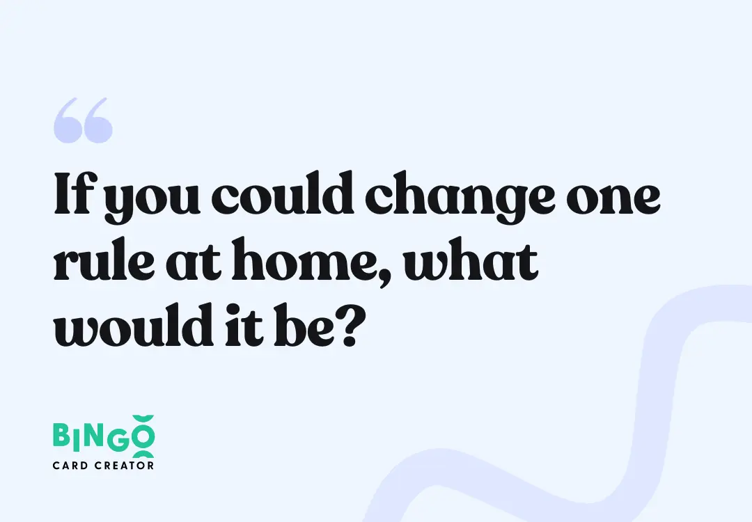 If you could change one rule at home, what would it be?