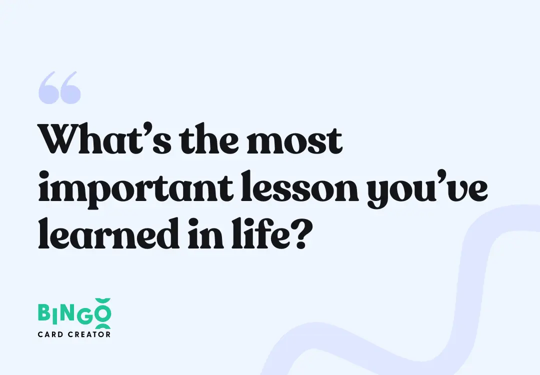 whats the most important lesson you've learned in life